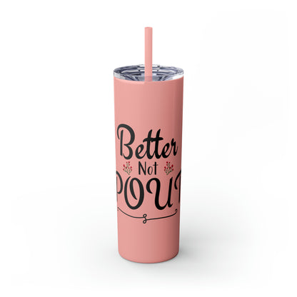 Better Not Pout Skinny Tumbler with Straw, 20oz